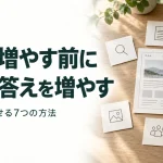 記事を増やす前に 必要な答えを増やす｜情報を充実させる7つの方法